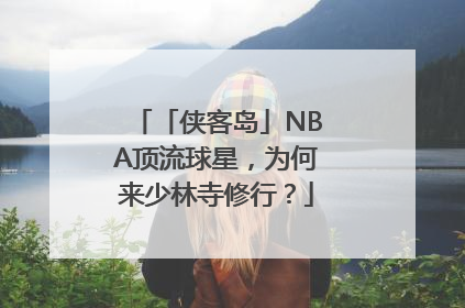 「侠客岛」NBA顶流球星，为何来少林寺修行？