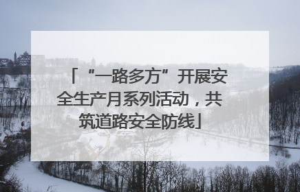 “一路多方”开展安全生产月系列活动，共筑道路安全防线