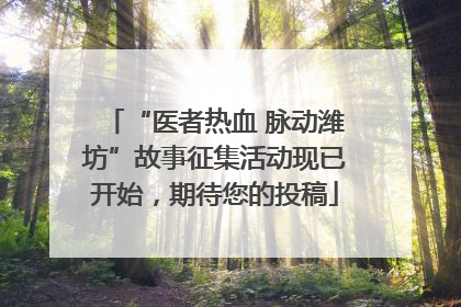 “医者热血 脉动潍坊”故事征集活动现已开始，期待您的投稿