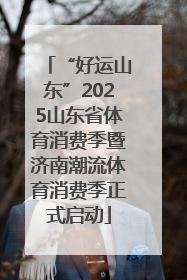 “好运山东”2025山东省体育消费季暨济南潮流体育消费季正式启动