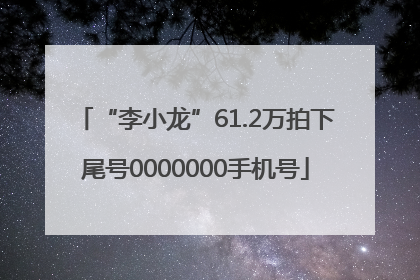 “李小龙”61.2万拍下尾号0000000手机号