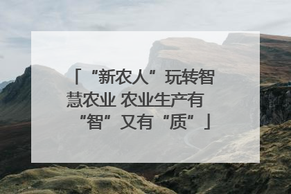 “新农人”玩转智慧农业 农业生产有“智”又有“质”