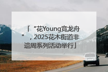 “花Young竞龙舟”，2025花木街道非遗周系列活动举行