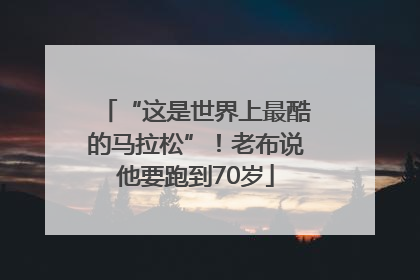 “这是世界上最酷的马拉松”！老布说他要跑到70岁