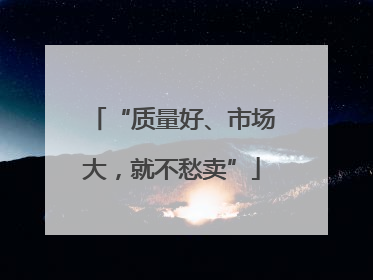 “质量好、市场大，就不愁卖”