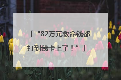 “82万元救命钱都打到我卡上了！”