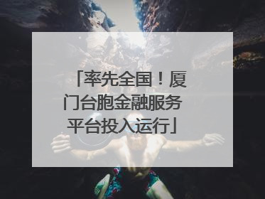 率先全国！厦门台胞金融服务平台投入运行