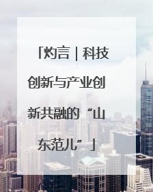 灼言｜科技创新与产业创新共融的“山东范儿”