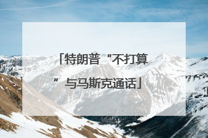 特朗普“不打算”与马斯克通话