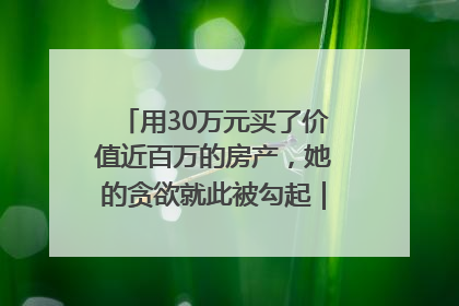 用30万元买了价值近百万的房产，她的贪欲就此被勾起｜今晚九点半