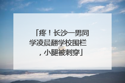 疼！长沙一男同学凌晨翻学校围栏，小腿被刺穿
