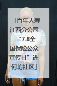 百年人寿江西分公司“7.8全国保险公众宣传日”进何坊社区