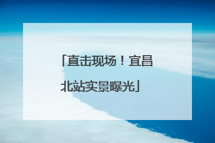 直击现场！宜昌北站实景曝光