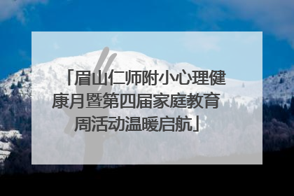 眉山仁师附小心理健康月暨第四届家庭教育周活动温暖启航