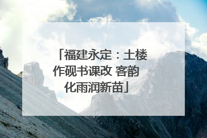 福建永定：土楼作砚书课改 客韵化雨润新苗