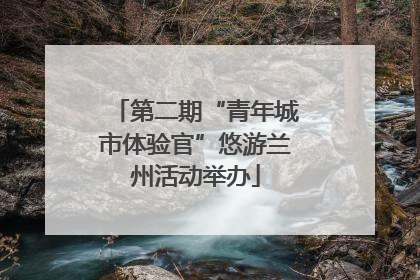 第二期“青年城市体验官”悠游兰州活动举办