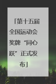 第十五届全国运动会奖牌“同心跃”正式发布