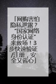 网购害怕隐私泄露？“国家网络身份认证”来救场！3步快速验证/注册，安全又省心