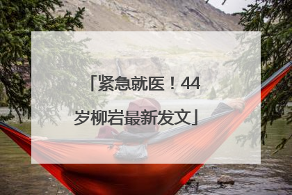 紧急就医！44岁柳岩最新发文