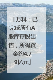 万科：已完成所有A股库存股出售，所得资金约4.79亿元