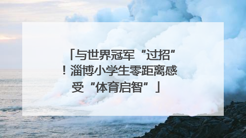 与世界冠军“过招”！淄博小学生零距离感受“体育启智”