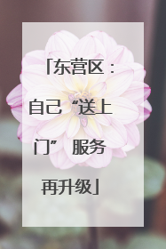 东营区：自己“送上门” 服务再升级