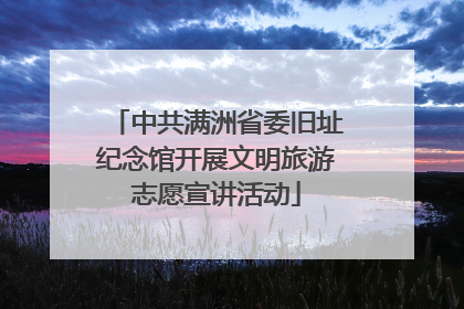 中共满洲省委旧址纪念馆开展文明旅游志愿宣讲活动