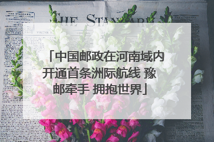 中国邮政在河南域内开通首条洲际航线 豫邮牵手 拥抱世界
