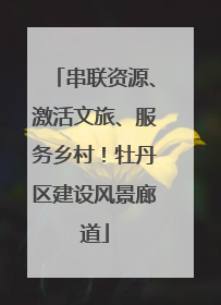 串联资源、激活文旅、服务乡村！牡丹区建设风景廊道