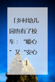 乡村幼儿园也有了校车：“暖心”又“安心”