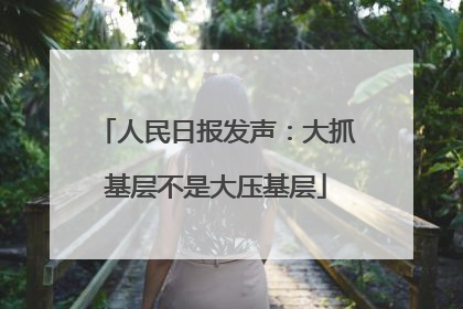 人民日报发声：大抓基层不是大压基层