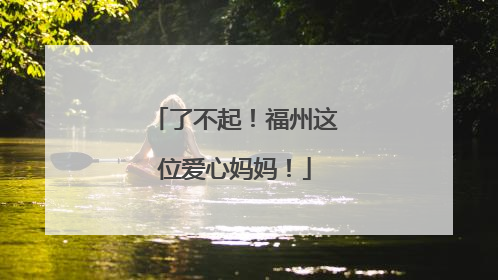 了不起！福州这位爱心妈妈！