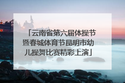 云南省第六届体操节暨春城体育节昆明市幼儿操舞比赛精彩上演