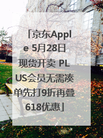 京东Apple 5月28日现货开卖 PLUS会员无需凑单先打9折再叠618优惠