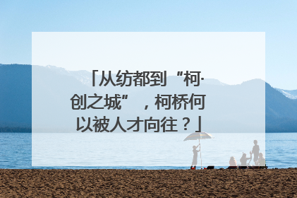 从纺都到“柯·创之城”，柯桥何以被人才向往？