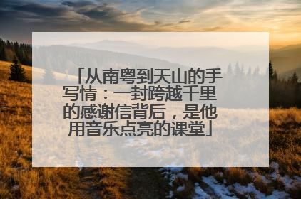从南粤到天山的手写情：一封跨越千里的感谢信背后，是他用音乐点亮的课堂