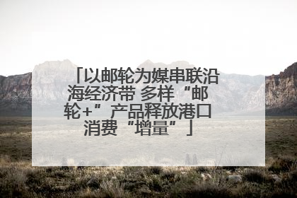 以邮轮为媒串联沿海经济带 多样“邮轮+”产品释放港口消费“增量”