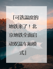 可选温度的地铁来了！北京地铁全面启动双温车厢模式