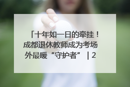十年如一日的牵挂！成都退休教师成为考场外最暖“守护者”｜2025四川高考