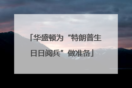 华盛顿为“特朗普生日日阅兵”做准备