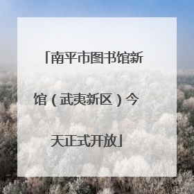 南平市图书馆新馆（武夷新区）今天正式开放