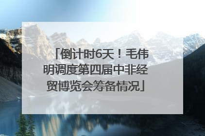 倒计时6天！毛伟明调度第四届中非经贸博览会筹备情况
