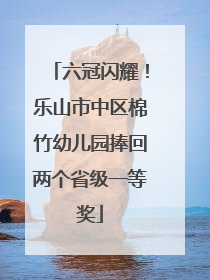 六冠闪耀！乐山市中区棉竹幼儿园捧回两个省级一等奖