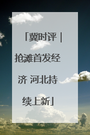 冀时评｜抢滩首发经济 河北持续上新