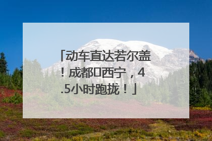 动车直达若尔盖！成都⇄西宁，4.5小时跑拢！