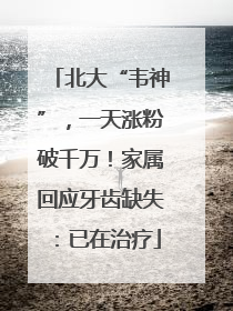 北大“韦神”，一天涨粉破千万！家属回应牙齿缺失：已在治疗