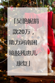 吴艳妮捐款20万，助力河南困境肢残患儿康复