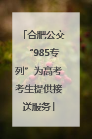 合肥公交“985专列”为高考考生提供接送服务