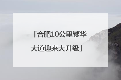 合肥10公里繁华大道迎来大升级
