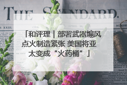 和评理｜部署武器煽风点火制造紧张 美国将亚太变成“火药桶”